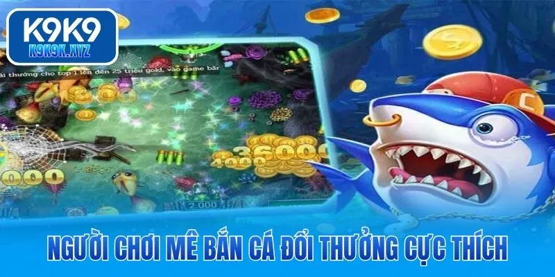 Người chơi mê bắn cá đổi thưởng cực thích