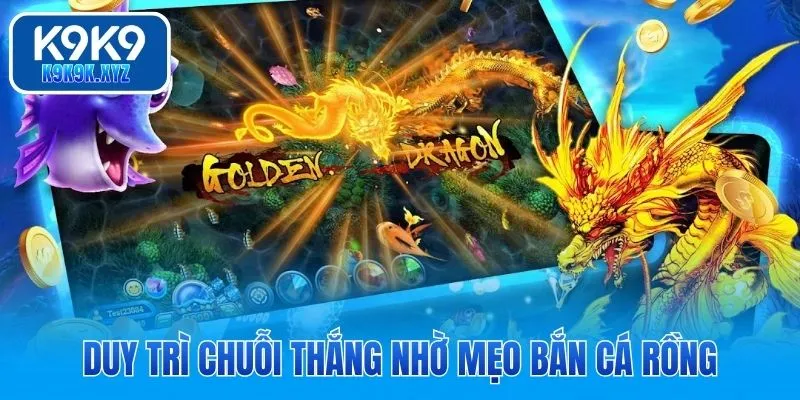 Duy trì chuỗi thắng nhờ mẹo bắn cá Rồng