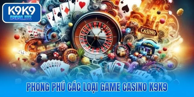 Phong phú các loại game casino K9K9