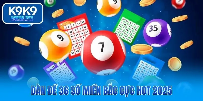 Dàn đề 36 số miền Bắc cực hot 2025