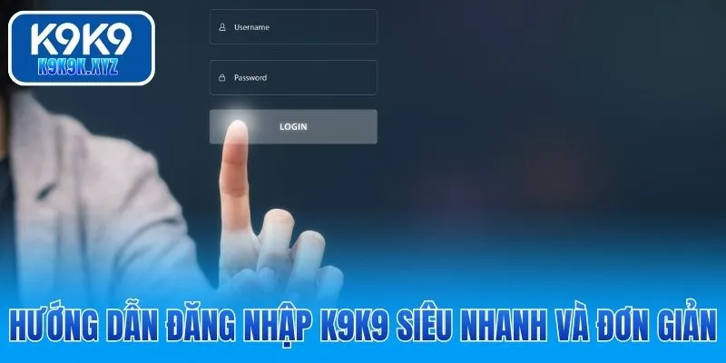 Hướng dẫn đăng nhập K9K9 siêu nhanh và đơn giản
