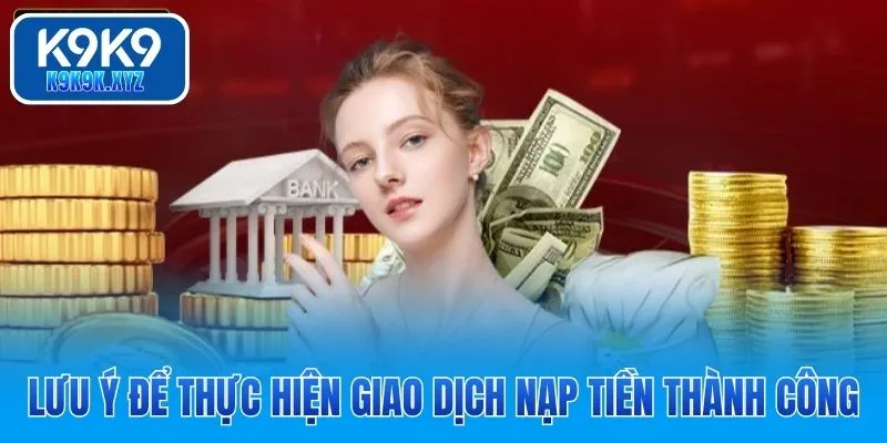 Lưu ý để thực hiện giao dịch nạp tiền thành công