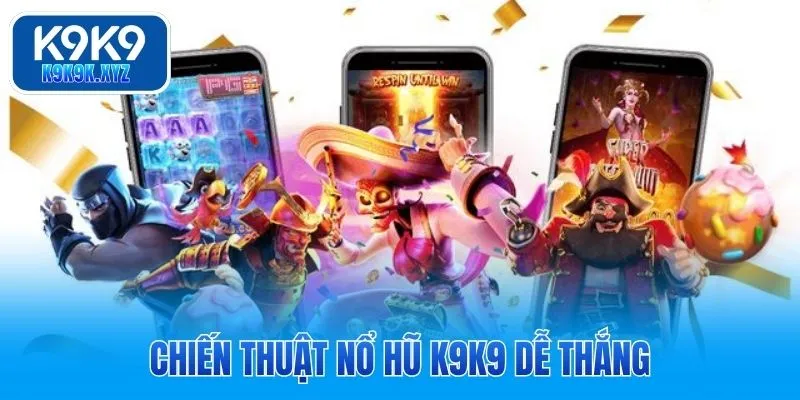 Chiến thuật nổ hũ K9K9 dễ thắng