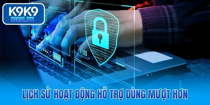 Lịch sử hoạt động hỗ trợ dùng mượt hơn