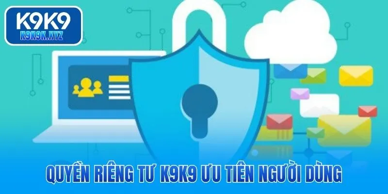 Quyền riêng tư K9K9 ưu tiên người dùng