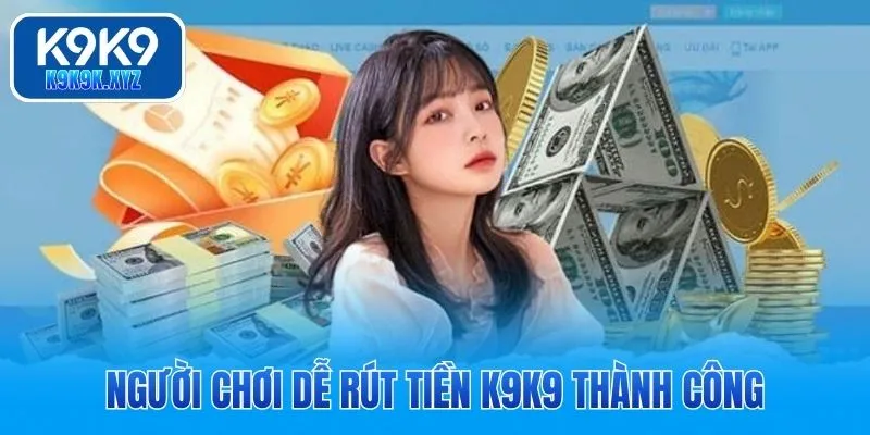Người chơi dễ rút tiền K9K9 thành công