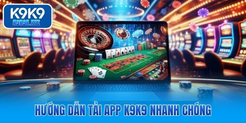 Hướng dẫn tải app K9K9 nhanh chóng