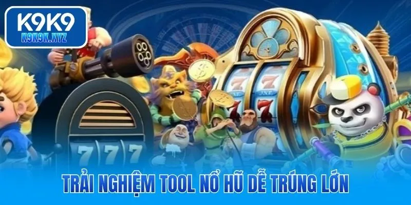 Trải nghiệm Tool Nổ Hũ dễ trúng lớn